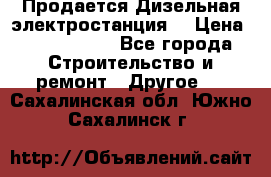 Продается Дизельная электростанция. › Цена ­ 1 400 000 - Все города Строительство и ремонт » Другое   . Сахалинская обл.,Южно-Сахалинск г.